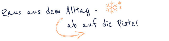 Raus aus dem Alltag- ab auf die Piste!