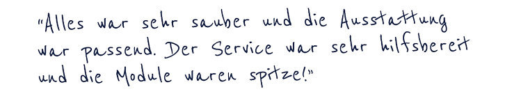 "Alles war sehr sauber und die Ausstattung war passend. Der Service war sehr hilfsbereit und die Module waren spitzel!"