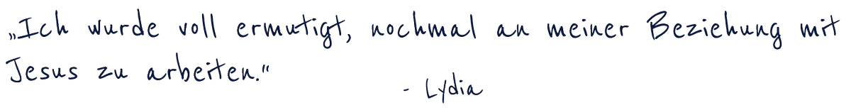 "Ich wurde voll ermutigt, nochmal an meiner Beziehung mit Jesus zu arbeiten" -Lydia 
