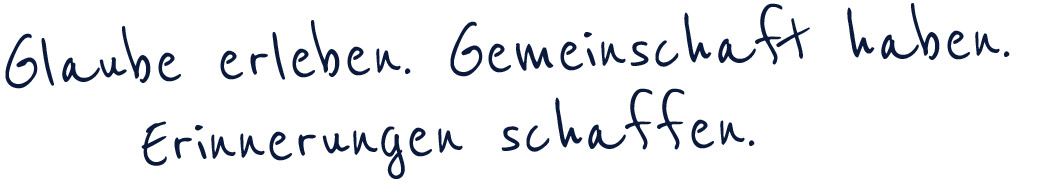 Glaube erleben. Gemeinschaft haben. Erinnerungen schaffen.